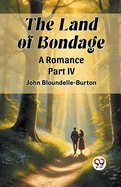 The Land of Bondage A Romance PART IV