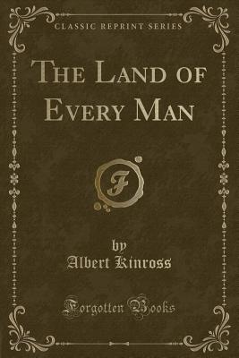 The Land of Every Man (Classic Reprint) - Kinross, Albert