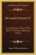 The Land of Lorne V2: Including the Cruise of the Tern to the Outer Hebrides (1871)