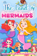 The Land of Mermaids: Magical Mermaid Stories for Girls with Colorful Illustrations: Cute Collection of Inspiring Tales with Lessons of Courage, Friendship, and Self-Confidence (Moral Stories Books for Kids)