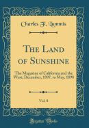 The Land of Sunshine, Vol. 8: The Magazine of California and the West; December, 1897, to May, 1898 (Classic Reprint)