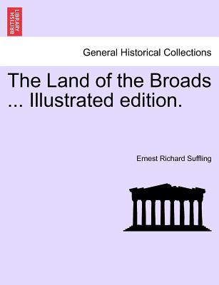 The Land of the Broads ... Illustrated Edition. - Suffling, Ernest Richard