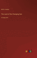 The Land of the Changing Sun: in large print