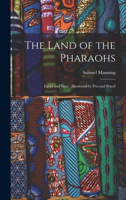 The Land of the Pharaohs: Egypt and Sinai: Illustrated by Pen and Pencil - Manning, Samuel 1822-1881