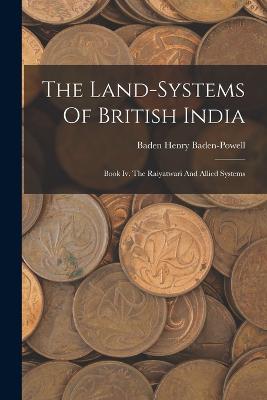 The Land-systems Of British India: Book Iv. The Raiyatwari And Allied Systems - Baden-Powell, Baden Henry