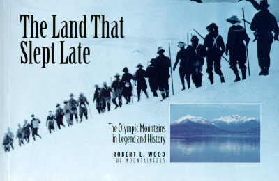 The Land That Slept Late: The Olympic Mountains in Legend and History - Wood, Robert L, and Wood