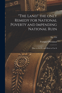 "The Land" the Only Remedy for National Poverty and Impending National Ruin: How to Get It, and How to Use It; no. 350