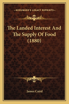 The Landed Interest and the Supply of Food (1880) - Caird, James, Sir