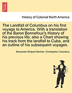 The Landfall of Columbus on His First Voyage to America: With a Translation of the Baron the History of His Previous Life; Also a Chart Showing His Track from the Landfall to Cuba, and an Outline of His Subsequent Voyages (Classic Reprint)