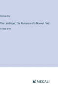 The Landloper; The Romance of a Man on Foot: in large print