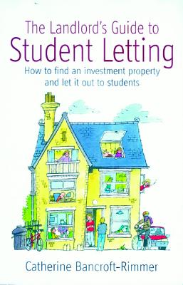 The Landlord's Guide to Student Letting: How to find an Investment Property and Rent It Out to Students - Bancroft-Rimmer, Catherine