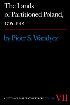 The Lands of Partitioned Poland, 1795-1918 - Wandycz, Piotr S