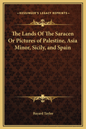 The Lands of the Saracen or Pictures of Palestine, Asia Minor, Sicily, and Spain