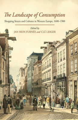 The Landscape of Consumption: Shopping Streets and Cultures in Western Europe, 1600-1900 - Furne, J (Editor), and Lesger, CL