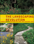 The Landscaping Revolution: Garden with Mother Nature, Not Against Her - Wasowski, Andy, and Wasowski, Sally