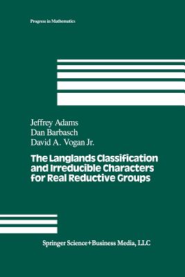 The Langlands Classification and Irreducible Characters for Real Reductive Groups - Adams, J, and Barbasch, D, and Vogan, D a