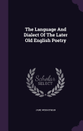 The Language And Dialect Of The Later Old English Poetry