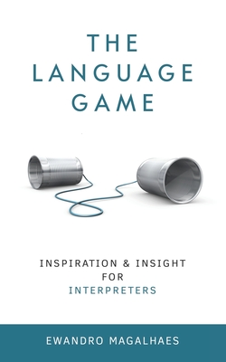 The Language Game: Inspiration and Insights for Interpreters - Magalhaes, Ewandro