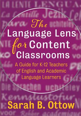 The Language Lens for Content Classrooms: A Guide for K-12 Educators of Academic and English Language Learners - Ottow, Sarah B.