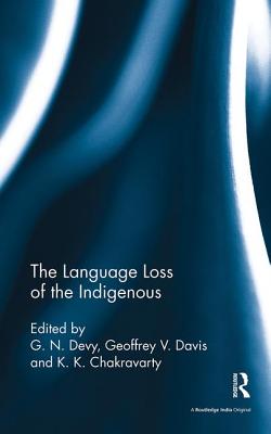 The Language Loss of the Indigenous - Devy, G. N. (Editor), and Davis, Geoffrey V. (Editor), and Chakravarty, K. K. (Editor)