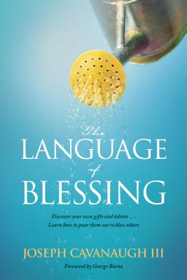 The Language of Blessing - Cavanaugh III, Joseph, and Barna, George, Dr. (Foreword by)