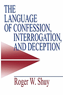 The Language of Confession, Interrogation, and Deception - Shuy, Roger W
