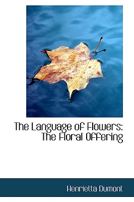 The Language of Flowers: The Floral Offering - Dumont, Henrietta