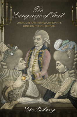 The Language of Fruit: Literature and Horticulture in the Long Eighteenth Century - Bellamy, Liz