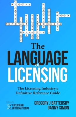 The Language of Licensing: The Licensing Industry's Definitive Reference Guide - Simon, Danny, and Battersby, Gregory J