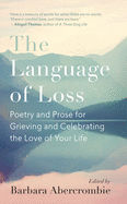 The Language of Loss: Poetry and Prose for Grieving and Celebrating the Love of Your Life