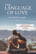 The Language of Love, A Guide for Couples: Crack the Code to Lasting Connection and Intimacy