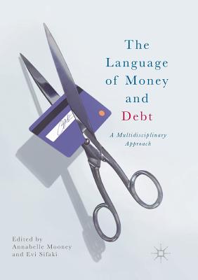 The Language of Money and Debt: A Multidisciplinary Approach - Mooney, Annabelle (Editor), and Sifaki, Evi (Editor)