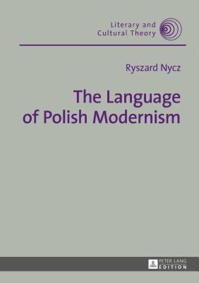 The Language of Polish Modernism - Kalaga, Wojciech, and Bhambry, Tul'si (Translated by), and Nycz, Ryszard