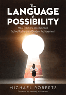 The Language of Possibility: How Teachers' Words Shape School Culture and Student Achievement