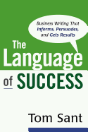 The Language of Success: Business Writing that Informs, Persuades, and Gets Results