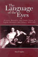 The Language of the Eyes: Science, Sexuality, and Female Vision in English Literature and Culture, 1690-1927