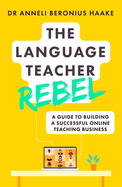 The Language Teacher Rebel: A guide to building a successful online teaching business