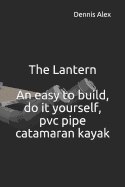 The Lantern - An Easy to Build, Do It Yourself, PVC Pipe Catamaran Kayak: A Fantastic Do It Yourself Project for Boat Enthusiasts