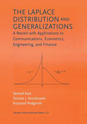 The Laplace Distribution and Generalizations: A Revisit with Applications to Communications, Economics, Engineering, and Finance - Kotz, Samuel, and Kozubowski, Tomasz, and Podgorski, Krzystof