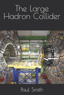 The Large Hadron Collider - Smith, Paul