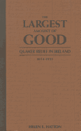 The Largest Amount of Good: Quaker Relief in Ireland, 1654-1921