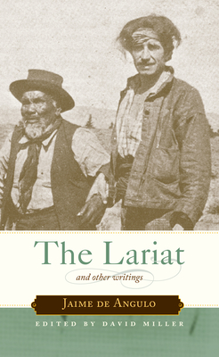 The Lariat: And Other Writings - de Angulo, Jaime, and Miller, David (Editor)