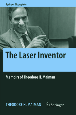 The Laser Inventor: Memoirs of Theodore H. Maiman - Maiman, Theodore H.