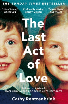 The Last Act of Love: The Story of My Brother and His Sister - Rentzenbrink, Cathy