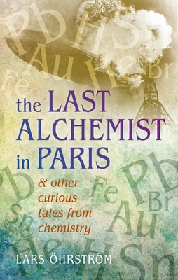 The Last Alchemist in Paris: And other curious tales from chemistry - hrstrm, Lars