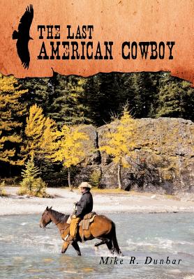 The Last American Cowboy - Dunbar, Mike R