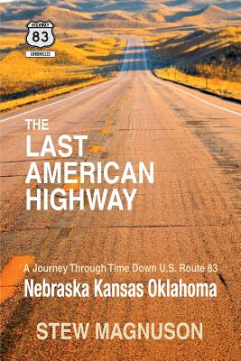The Last American Highway: A Journey Through Time Down U.S Route 83: Nebraska Kansas Oklahoma - Magnuson, Stew