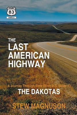 The Last American Highway: A Journey Through Time Down U.S. Route 83: The Dakotas - Magnuson, Stew