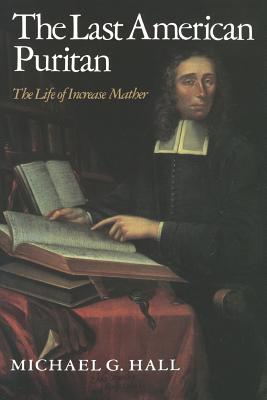 The Last American Puritan: The Life of Increase Mather - Hall, Michael G