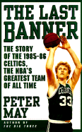 The Last Banner: The Story of the 1985-86 Celtics, the NBA's Greatest Team of All Time - May, Peter